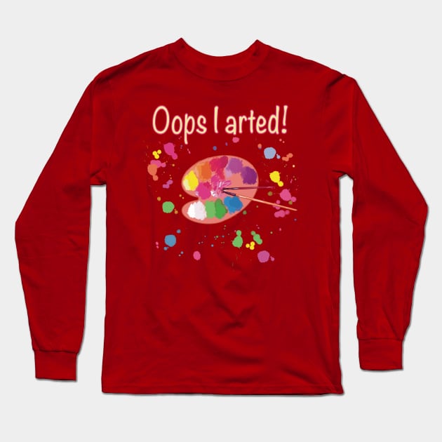 Oops I arted with colorful artists palette Long Sleeve T-Shirt by Peaceful Pigments